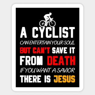 A CYCLIST CAN ENTERTAIN YOUR SOUL BUT CAN'T SAVE IT FROM DEATH IF YOU WANT A SAVIOR THERE IS JESUS Sticker